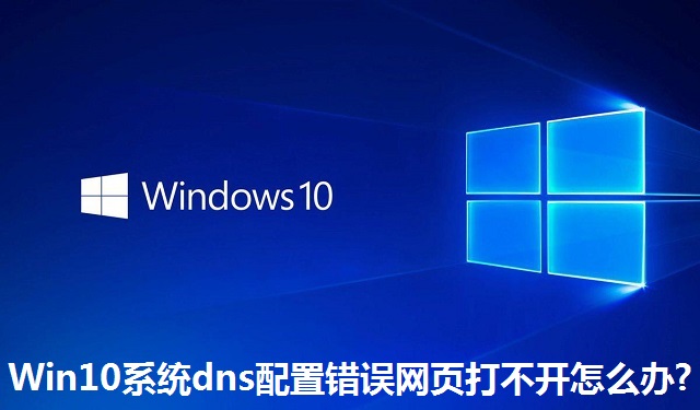 Win10系统dns配置错误网页打不开怎么办?Win10系统dns配置错误网页打不开的解决方法