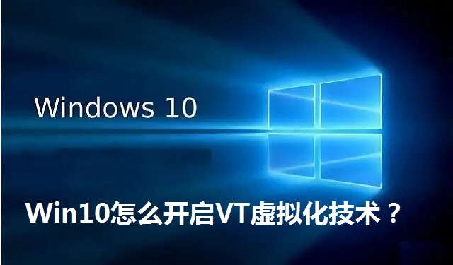 Win10怎么开启VT虚拟化技术？Win10开启VT最简单的步骤
