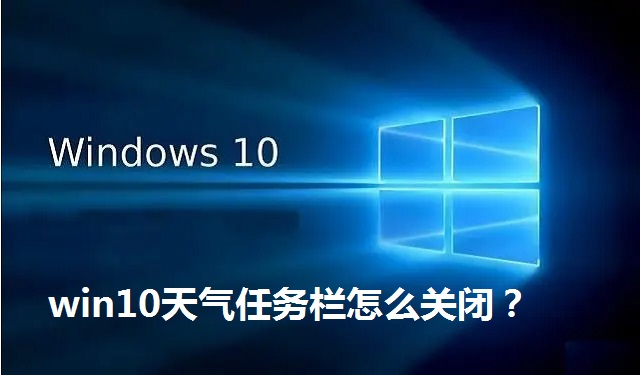 win10天气任务栏怎么关闭？win10天气任务栏的关闭方法