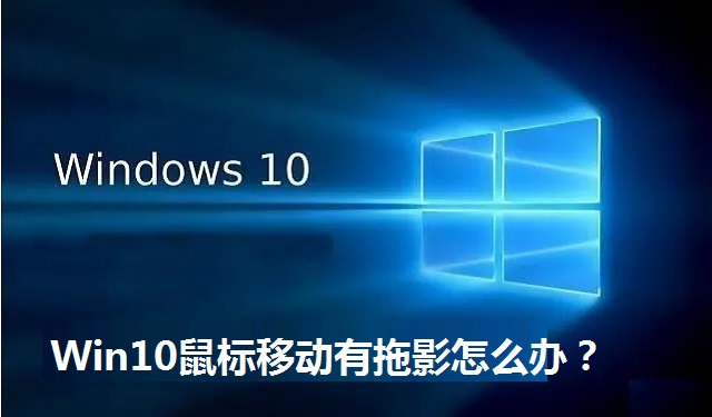 Win10鼠标移动有拖影怎么办？Win10鼠标移动有拖影的解决方法