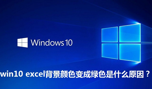 win10 excel背景颜色变成绿色是什么原因？win10 excel背景颜色变成绿色的解决方法