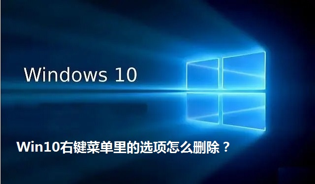 Win10右键菜单里的选项怎么删除？win10删除右键多余菜单项的方法