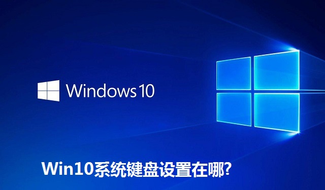Win10系统键盘设置在哪?Win10系统键盘设置位置介绍