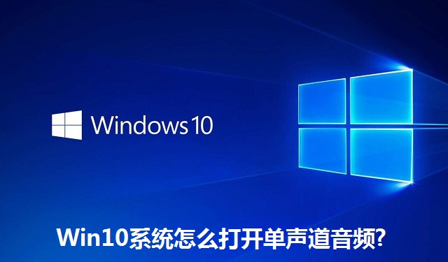 Win10系统怎么打开单声道音频?Win10系统打开单声道音频的方法