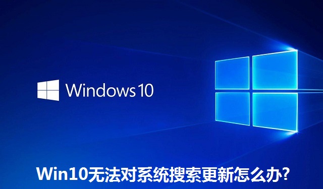 Win10无法对系统搜索更新怎么办?Win10无法对系统搜索更新的解决方法