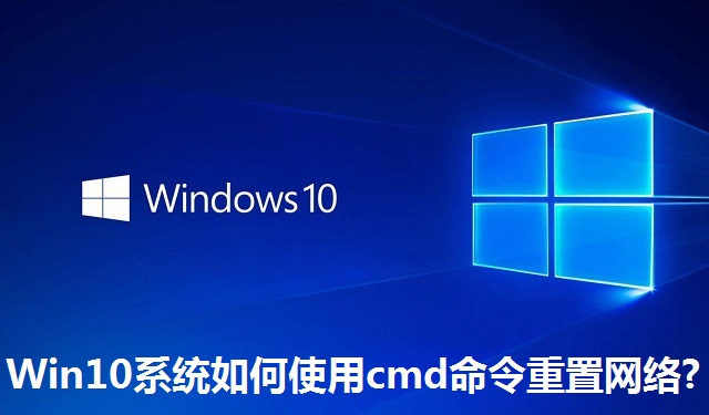 Win10系统如何使用cmd命令重置网络?Win10系统使用cmd命令重置网络的方法