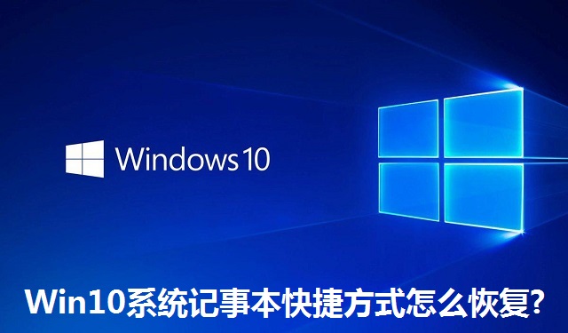 Win10系统记事本快捷方式怎么恢复?Win10系统记事本快捷方式的恢复方法