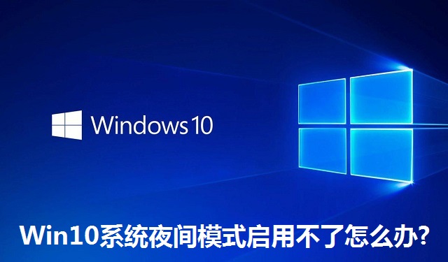 Win10系统夜间模式启用不了怎么办?Win10系统夜间模式启用不了的解决方法