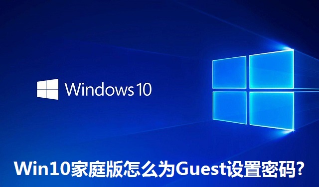 Win10家庭版怎么为Guest设置密码?Win10家庭版为Guest设置密码的方法