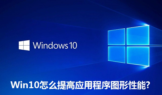 Win10怎么提高应用程序图形性能?Win10提高应用程序图形性能的方法