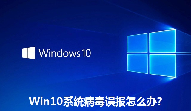 Win10系统病毒误报怎么办?Win10系统病毒误报的解决方法