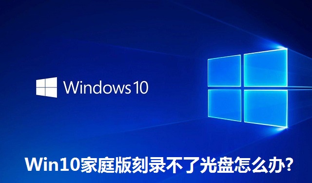 Win10家庭版刻录不了光盘怎么办?Win10家庭版刻录不了光盘的解决方法
