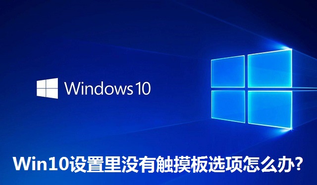 Win10设置里没有触摸板选项怎么办?Win10设置里没有触摸板选项的解决方法