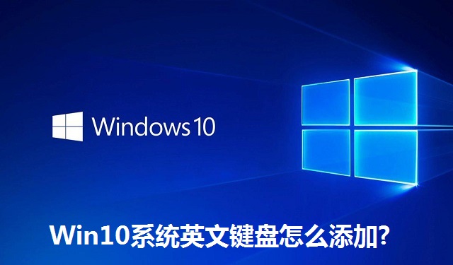 Win10系统英文键盘怎么添加?Win10系统英文键盘的添加方法