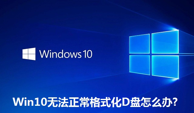 Win10无法正常格式化D盘怎么办?Win10无法正常格式化D盘的解决方法