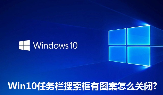 Win10任务栏搜索框有图案怎么关闭?Win10任务栏搜索框有图案的关闭方法