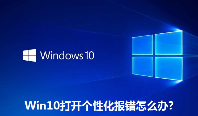 Win10打开个性化报错怎么办?Win10打开个性化报错的解决方法