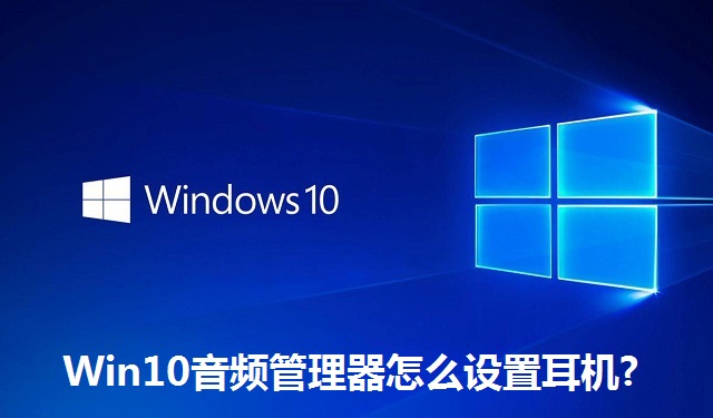 Win10音频管理器怎么设置耳机?Win10音频管理器设置耳机的方法