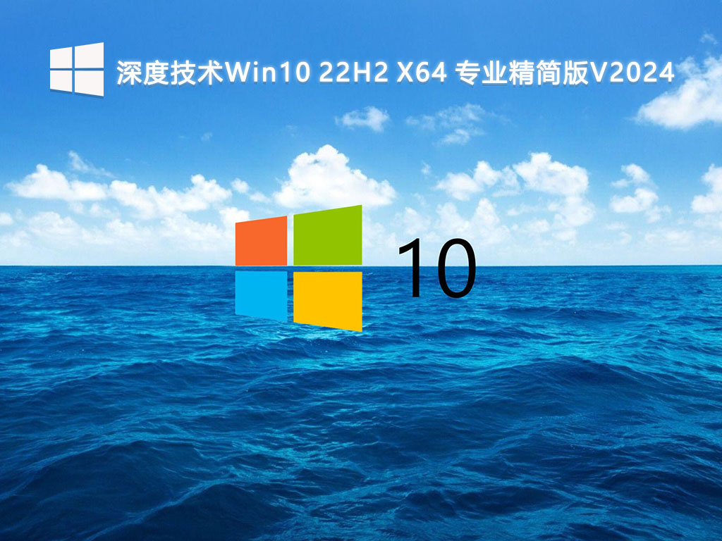 深度技术Win10 22H2 专业精简版(纯粹高效)64位 v2024.5