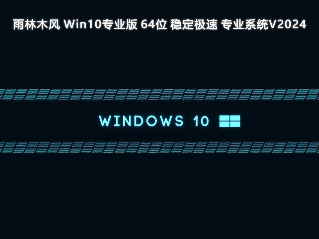 雨林木风 Win10专业版 稳定极速专业系统 64位 V2024.7