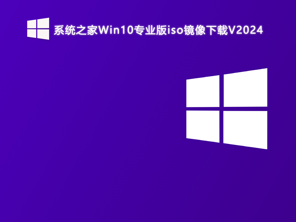 系統(tǒng)之家Win10專業(yè)版iso鏡像 64位 V2024.8