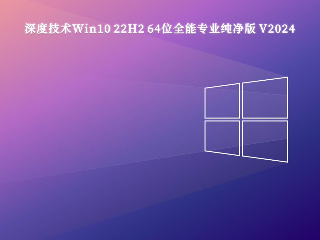 深度技術(shù)Win10 22H2 全能專業(yè)純凈版 64位 V2024.11