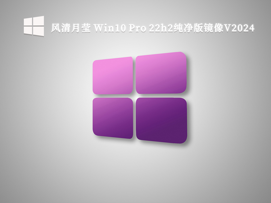 風(fēng)清月瑩 Win10 Pro 22h2純凈版鏡像 64位 V2024.9